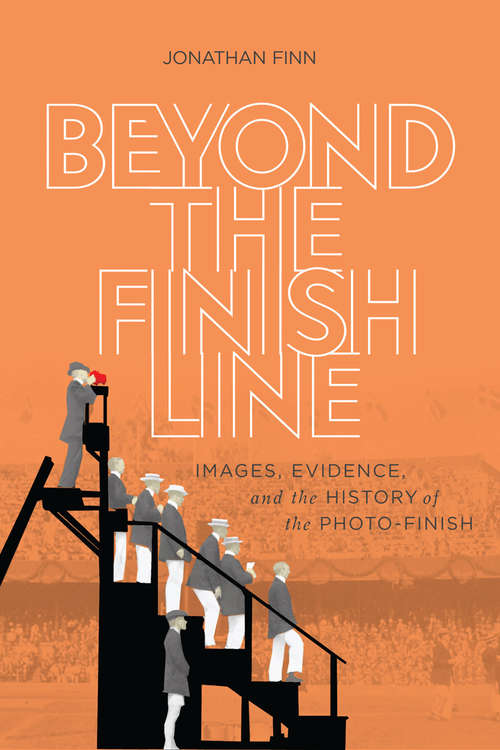 Book cover of Beyond the Finish Line: Images, Evidence, and the History of the Photo-Finish