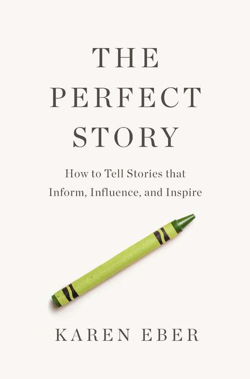 Book cover of The Perfect Story: How to Tell Stories that Inform, Influence, and Inspire
