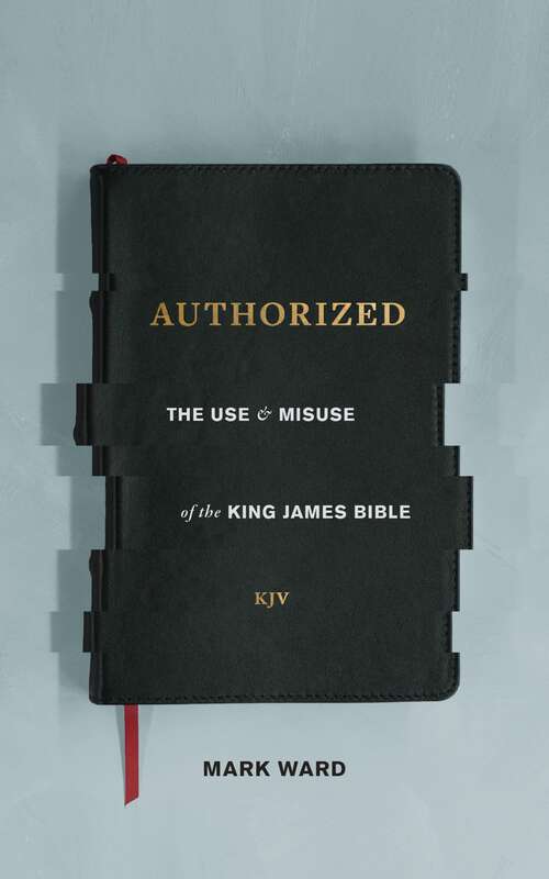 Book cover of Authorized: The Use and Misuse of the King James Bible