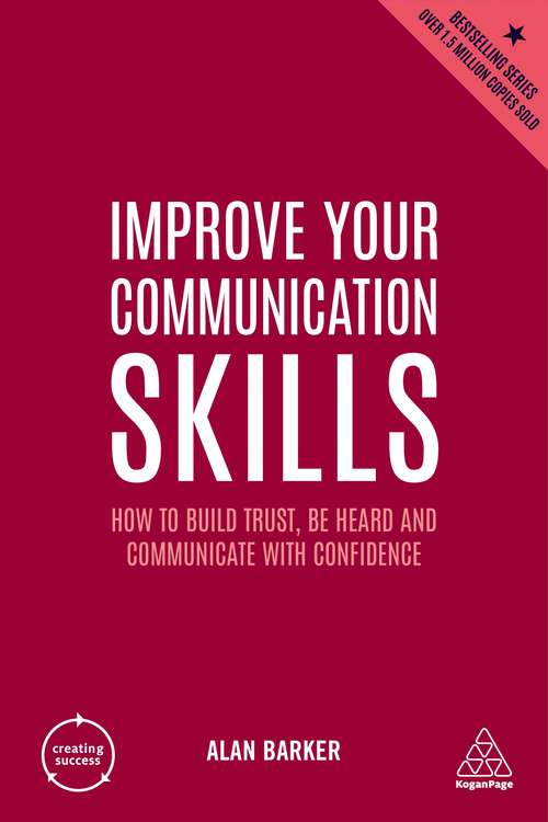 Book cover of Improve Your Communication Skills: How to Build Trust, Be Heard and Communicate with Confidence (6) (Creating Success #2)