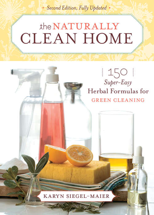 Book cover of The Naturally Clean Home: 150 Super-Easy Herbal Formulas for Green Cleaning