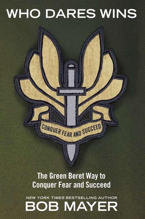 Book cover of Who Dares Wins: The Green Beret Way for You to Conquer Fear and Su
