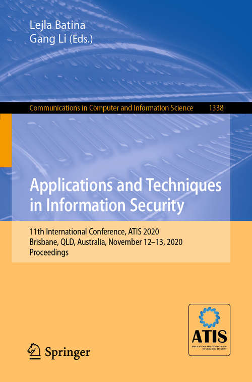 Applications and Techniques in Information Security: 11th International Conference, ATIS 2020, Brisbane, QLD, Australia, November 12–13, 2020, Proceedings (Communications in Computer and Information Science #1338)