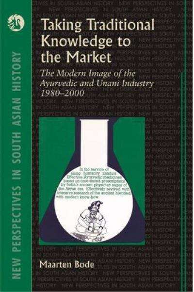 Book cover of Taking Traditional Knowledge to the Market: The Modern Image of the Ayurvedic and  Unani Industry, 1980-2000
