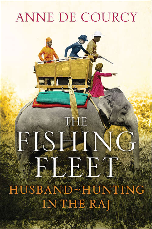 Book cover of The Fishing Fleet: Husband-Hunting in the Raj