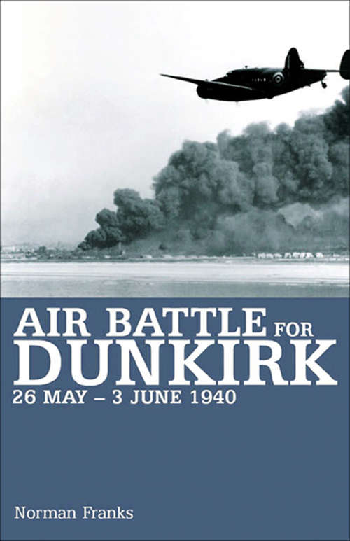 Air Battle for Dunkirk, 26 May–3 June 1940: 26 May - 3 June 1940