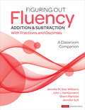 Figuring Out Fluency - Addition and Subtraction With Fractions and Decimals: A Classroom Companion (Corwin Mathematics Series)