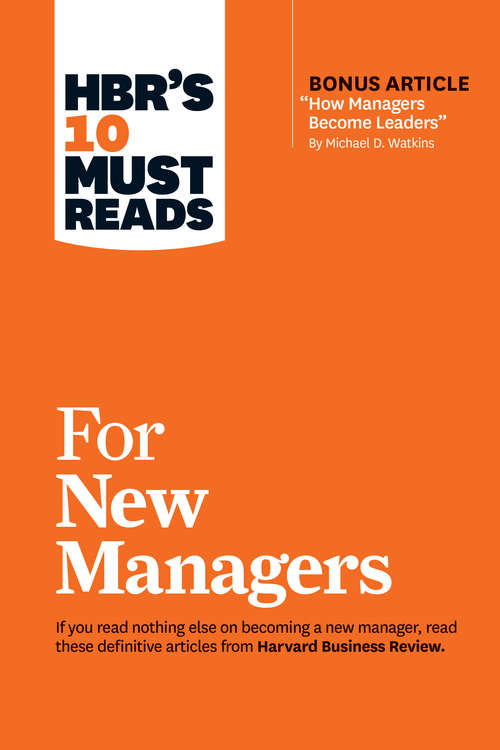 HBR's 10 Must Reads for New Managers (with bonus article How Managers Become Leaders by Michael D. Watkins) (HBR's 10 Must Reads)
