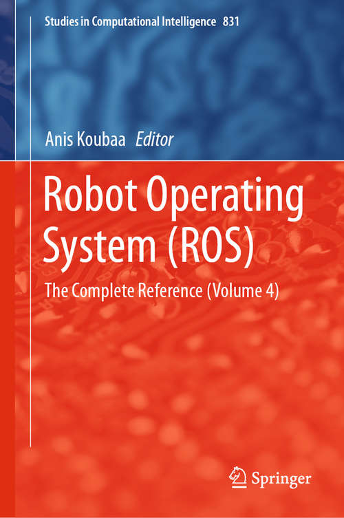 Robot Operating System: The Complete Reference (Volume 4) (Studies in Computational Intelligence #831)
