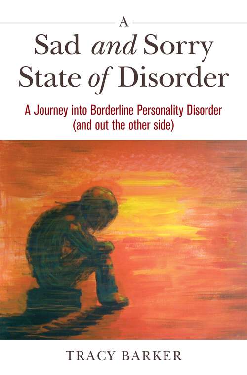 Book cover of A Sad and Sorry State of Disorder: A Journey into Borderline Personality Disorder (and out the other side)