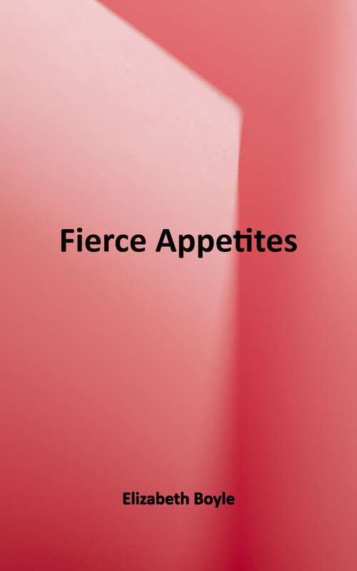 Book cover of Fierce Appetites: Loving, Losing and Living to Excess in My Present and in the Writings of the Past
