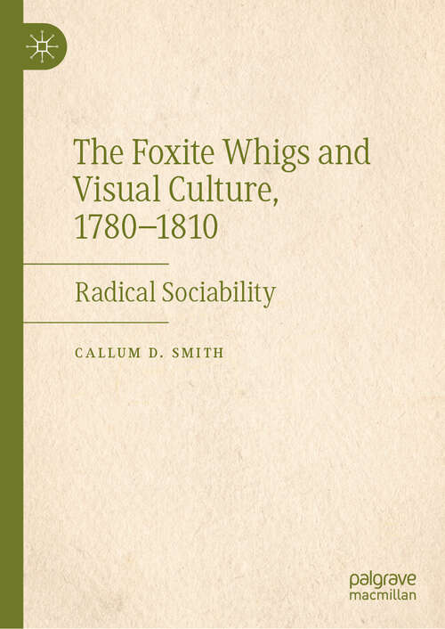 Book cover of The Foxite Whigs and Visual Culture, 1780-1810: Radical Sociability