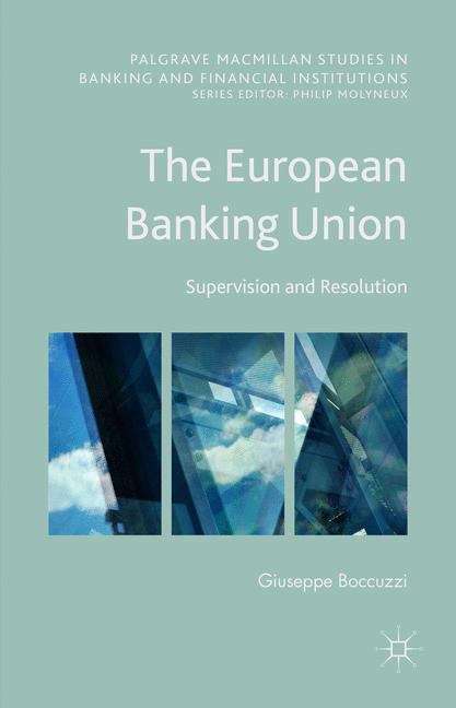 Book cover of The European Banking Union: Supervision And Resolution (Palgrave Macmillan Studies in Banking and Financial Institutions)