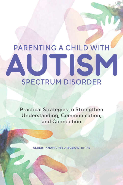 Book cover of Parenting a Child with Autism Spectrum Disorder: Practical Strategies to Strengthen Understanding, Communication, and Connection