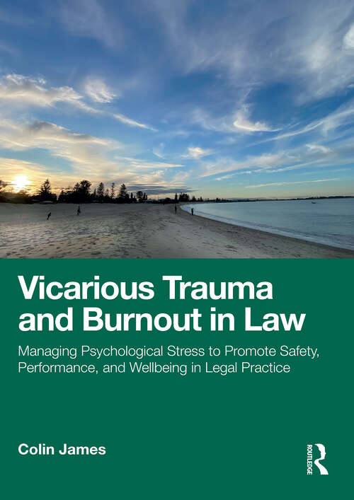 Book cover of Vicarious Trauma and Burnout in Law: Managing Psychological Stress to Promote Safety, Performance, and Wellbeing in Legal Practice (1)