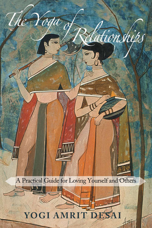 The Yoga of Relationships: A Practical Guide for Loving Yourself and Others