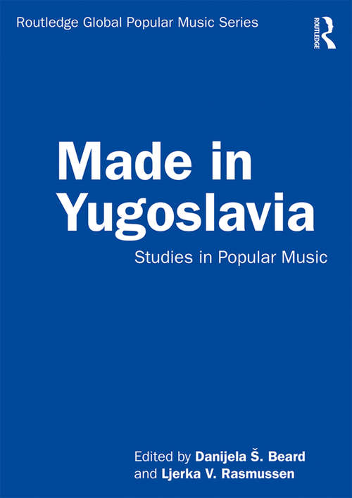 Book cover of Made in Yugoslavia: Studies in Popular Music (Routledge Global Popular Music Series)
