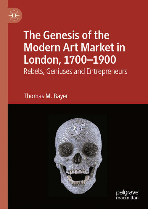 Book cover of The Genesis of the Modern Art Market in London, 1700-1900: Rebels, Geniuses and Entrepreneurs