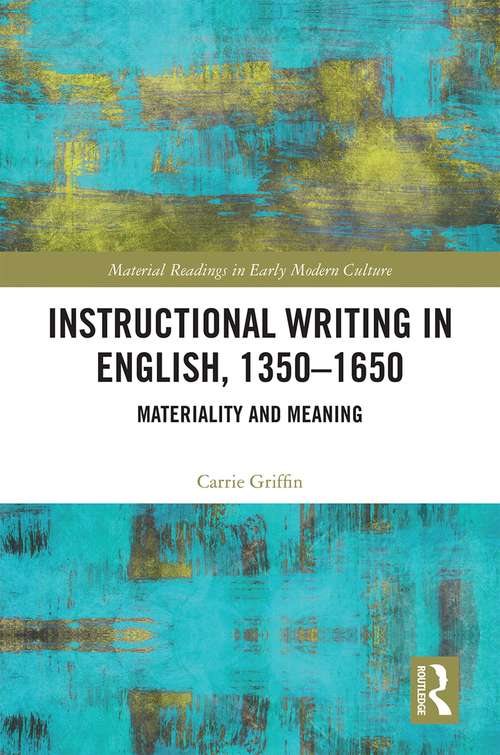 Instructional Writing in English, 1350-1650: Materiality and Meaning (Material Readings in Early Modern Culture)