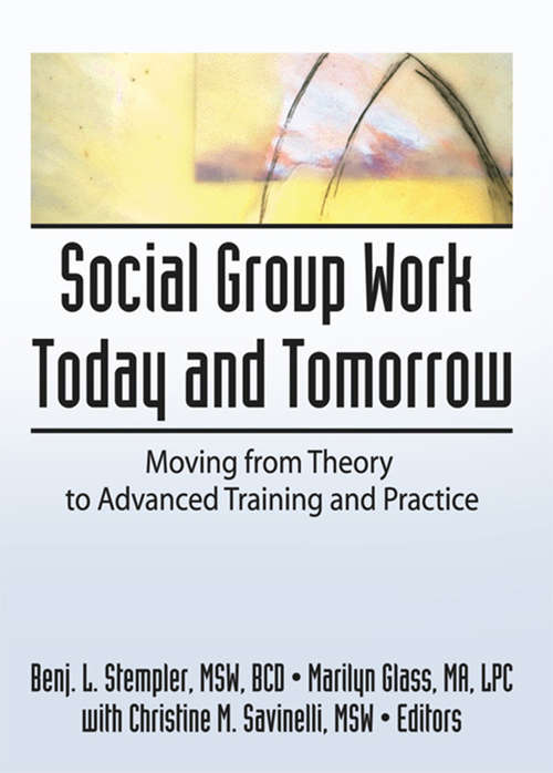 Social Group Work Today and Tomorrow: Moving From Theory to Advanced Training and Practice