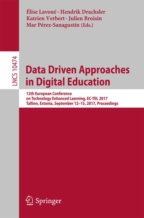 Data Driven Approaches in Digital Education: 12th European Conference on Technology Enhanced Learning, EC-TEL 2017, Tallinn, Estonia, September 12–15, 2017, Proceedings (Lecture Notes in Computer Science #10474)