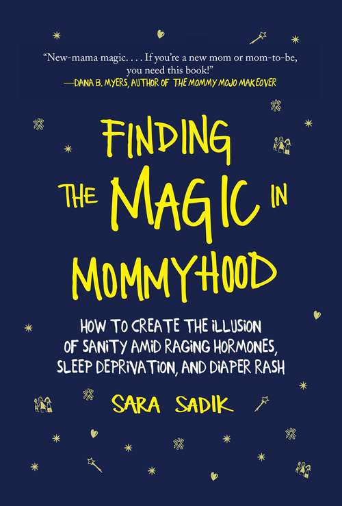 Book cover of Finding the Magic in Mommyhood: How to Create the Illusion of Sanity amid Raging Hormones, Sleep Deprivation, and Diaper Rash