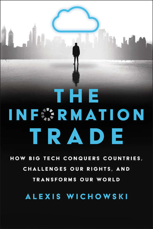 Book cover of The Information Trade: How Big Tech Conquers Countries, Challenges Our Rights, and Transforms Our World