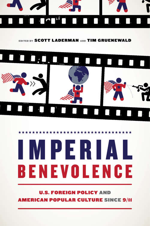 Imperial Benevolence: U.S. Foreign Policy and American Popular Culture since 9/11