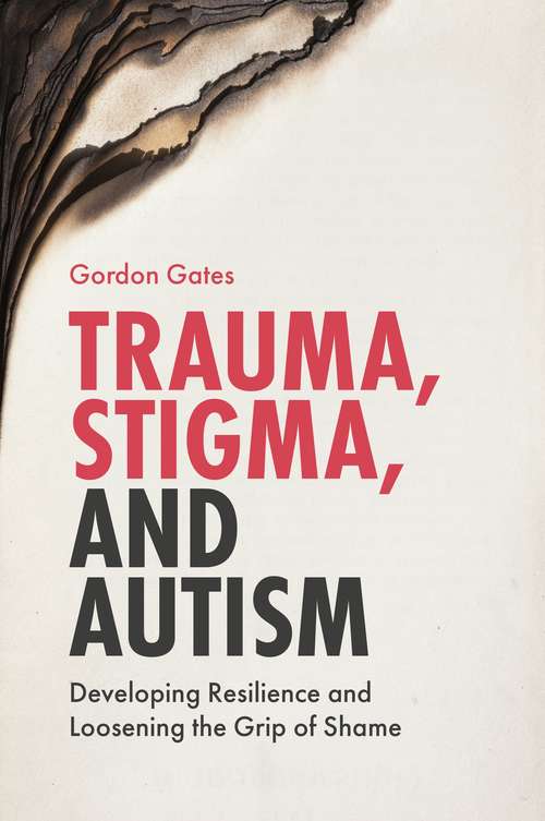Book cover of Trauma, Stigma, and Autism: Developing Resilience and Loosening the Grip of Shame