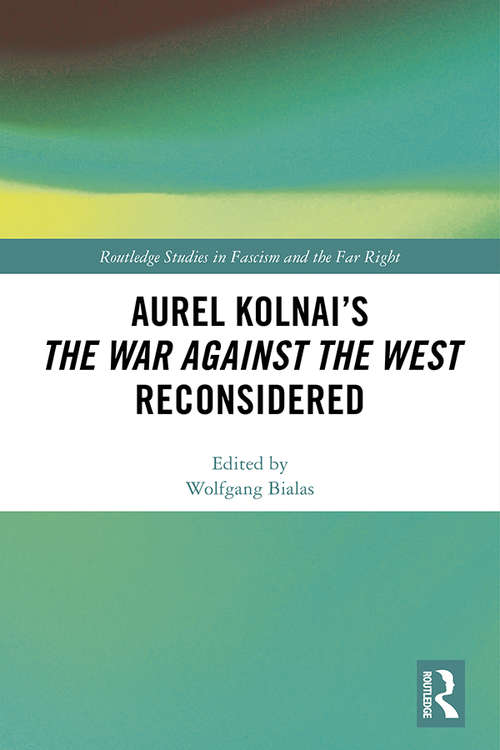 Aurel Kolnai's The War AGAINST the West Reconsidered (Routledge Studies in Fascism and the Far Right)