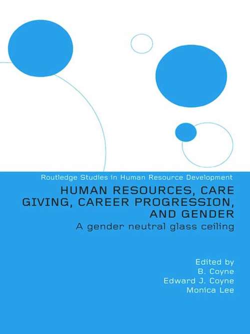 Human Resources, Care Giving, Career Progression and Gender: A Gender Neutral Glass Ceiling (Routledge Studies in Human Resource Development)
