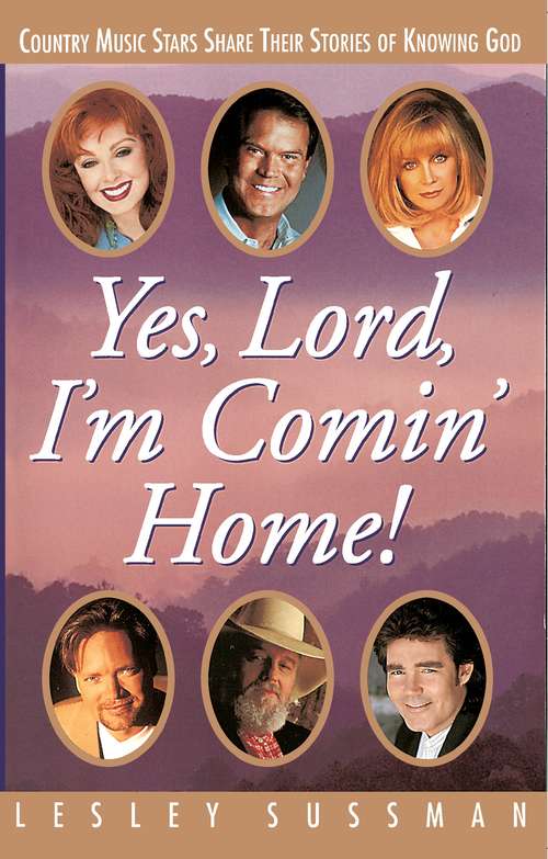 Book cover of Yes, Lord, I'm Comin' Home! Country Music Stars Share Their Stories of Knowing God: Country Music Stars Share Their Stories of Knowing God