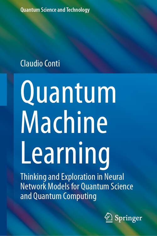 Book cover of Quantum Machine Learning: Thinking and Exploration in Neural Network Models for Quantum Science and Quantum Computing (1st ed. 2024) (Quantum Science and Technology)