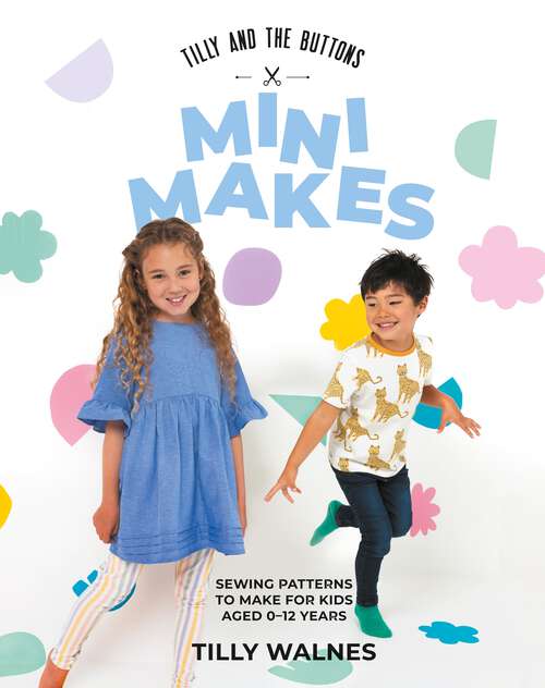 Book cover of Tilly and the Buttons: Sewing Patterns to Make for Kids Aged 0–12 Years