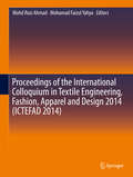 Proceedings of the International Colloquium in Textile Engineering, Fashion, Apparel and Design 2014 (ICTEFAD #2014)