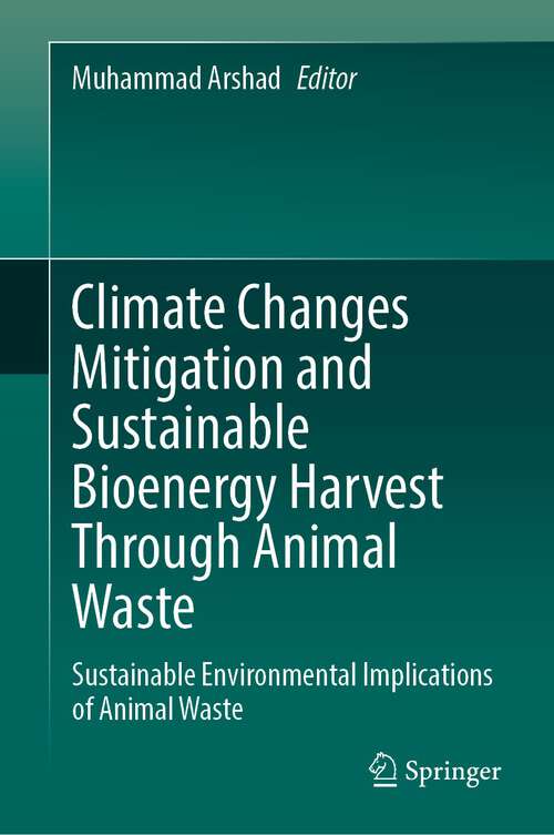 Book cover of Climate Changes Mitigation and Sustainable Bioenergy Harvest Through Animal Waste: Sustainable Environmental Implications of Animal Waste (1st ed. 2023)