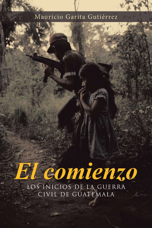 Book cover of El comienzo: Los inicios de la guerra civel de Guatemala