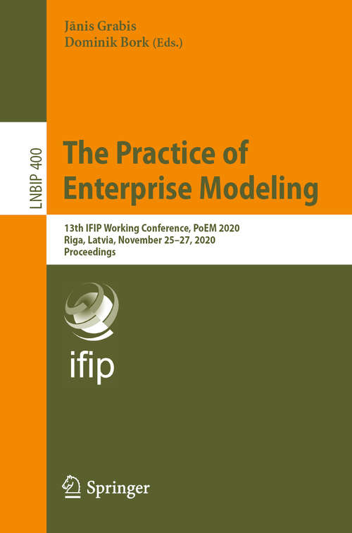 Book cover of The Practice of Enterprise Modeling: 13th IFIP Working Conference, PoEM 2020, Riga, Latvia, November 25–27, 2020, Proceedings (1st ed. 2020) (Lecture Notes in Business Information Processing #400)