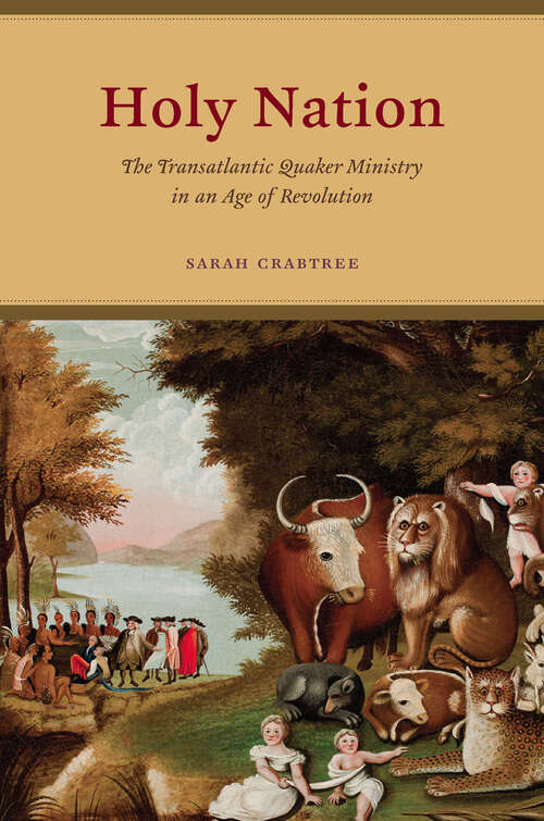 Book cover of Holy Nation: The Transatlantic Quaker Ministry in an Age of Revolution (American Beginnings, 1500–1900)