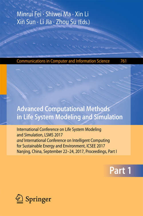 Advanced Computational Methods in Life System Modeling and Simulation: International Conference on Life System Modeling and Simulation, LSMS 2017 and International Conference on Intelligent Computing for Sustainable Energy and Environment, ICSEE 2017, Nanjing, China, September 22-24, 2017, Proceedings, Part I (Communications in Computer and Information Science #761)
