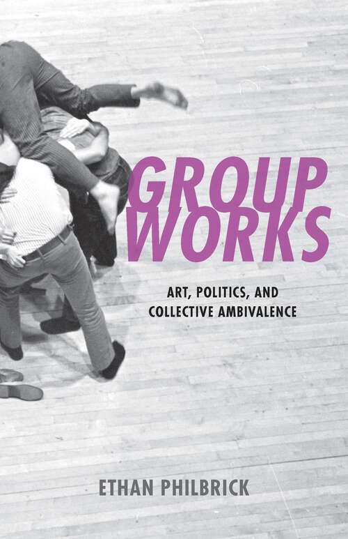 Book cover of Group Works: Art, Politics, and Collective Ambivalence