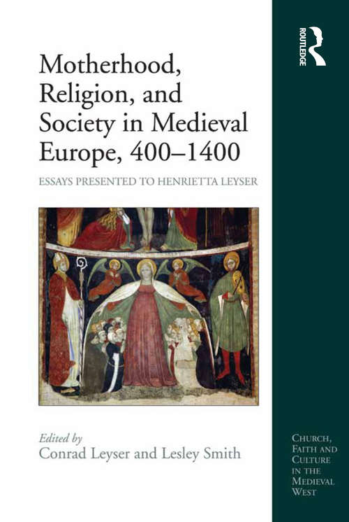 Motherhood, Religion, and Society in Medieval Europe, 400-1400: Essays Presented to Henrietta Leyser (Church, Faith and Culture in the Medieval West)