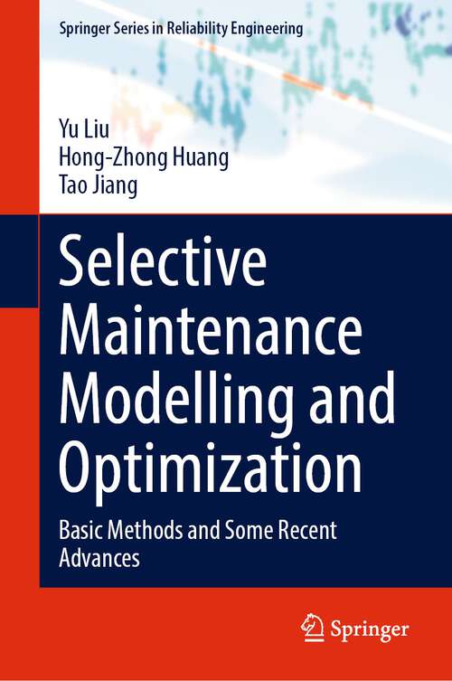 Selective Maintenance Modelling and Optimization: Basic Methods and Some Recent Advances (Springer Series in Reliability Engineering)