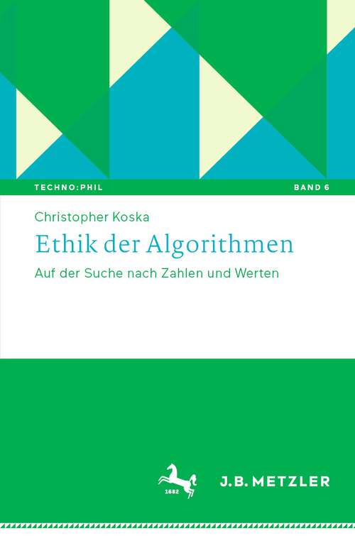 Book cover of Ethik der Algorithmen: Auf der Suche nach Zahlen und Werten (1. Aufl. 2023) (Techno:Phil – Aktuelle Herausforderungen der Technikphilosophie #6)