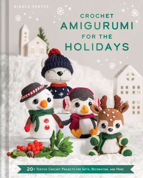 Book cover of Crochet Amigurumi for the Holidays: 20+ Festive Crochet Projects for Gifts, Decoration, and More