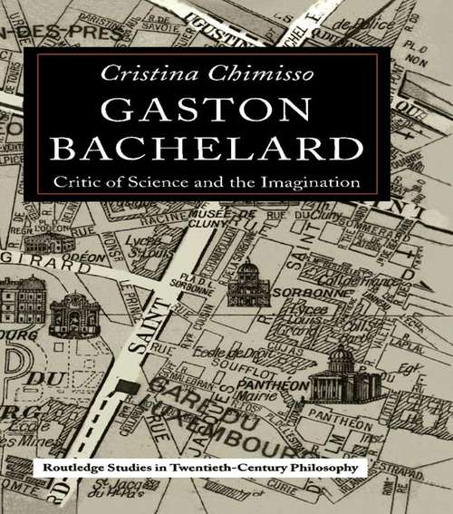 Book cover of Gaston Bachelard: Critic of Science and the Imagination (Routledge Studies in Twentieth-Century Philosophy: Vol. 9)