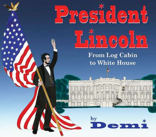 Book cover of President Lincoln: From Log Cabin to White House