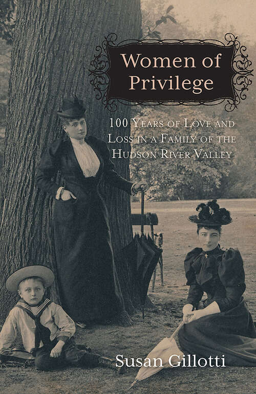 Book cover of Women of Privilege: 100 Years of Love & Loss in a Family of the Hudson River Valley