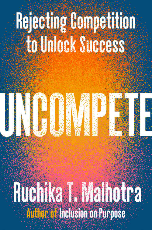 Book cover of Uncompete: Rejecting Competition to Unlock Success