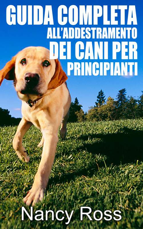 Book cover of Guida completa all’addestramento dei cani per principianti